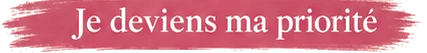 Je deviens ma priorité